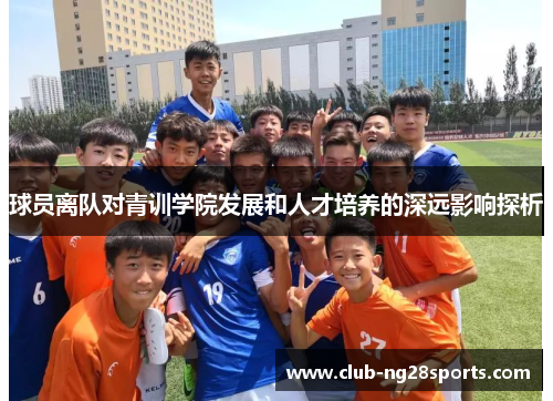 球员离队对青训学院发展和人才培养的深远影响探析