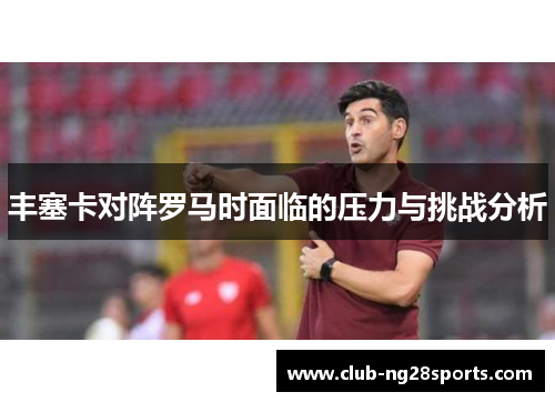 丰塞卡对阵罗马时面临的压力与挑战分析
