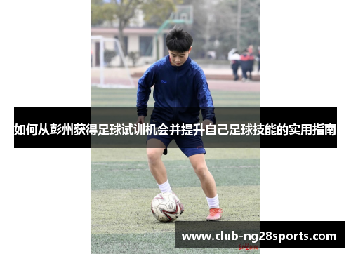 如何从彭州获得足球试训机会并提升自己足球技能的实用指南