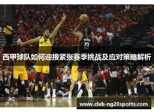 西甲球队如何迎接紧张赛季挑战及应对策略解析