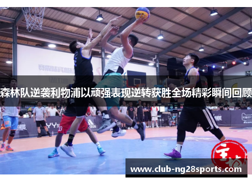 森林队逆袭利物浦以顽强表现逆转获胜全场精彩瞬间回顾