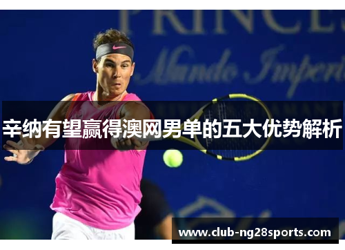 辛纳有望赢得澳网男单的五大优势解析